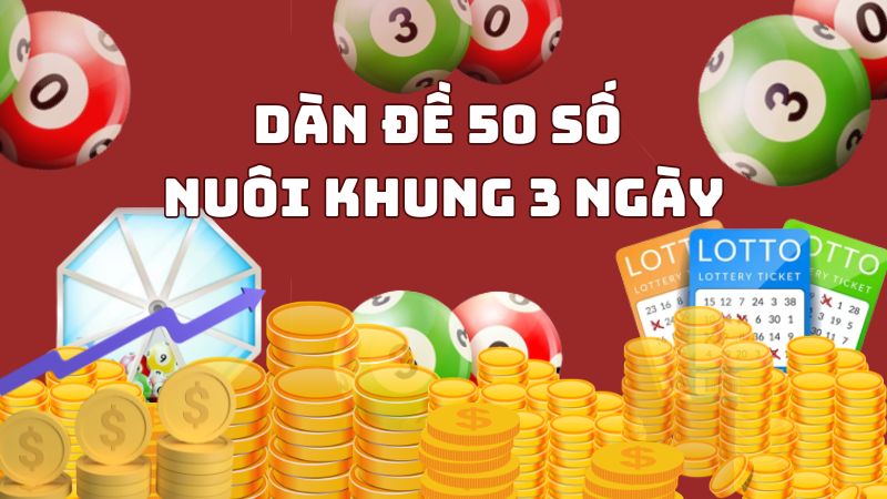 Nuôi dàn đề 50 số khung 3 ngày chuẩn chỉnh nhất hiện nay